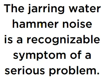The jarring water hammer noise